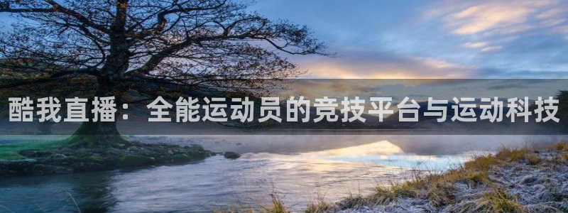下载龙门体育直播：酷我直播：全能运动员的竞技平台与运动科技
